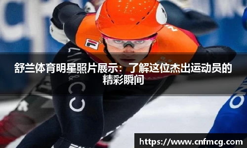 舒兰体育明星照片展示：了解这位杰出运动员的精彩瞬间