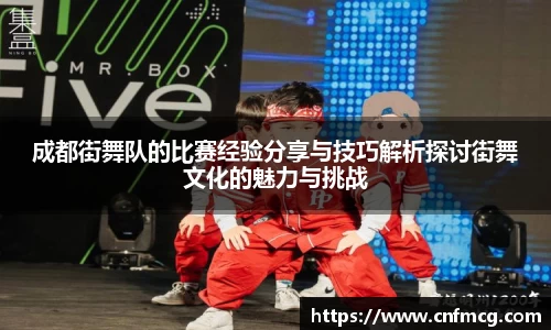成都街舞队的比赛经验分享与技巧解析探讨街舞文化的魅力与挑战