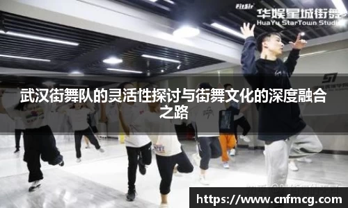 武汉街舞队的灵活性探讨与街舞文化的深度融合之路