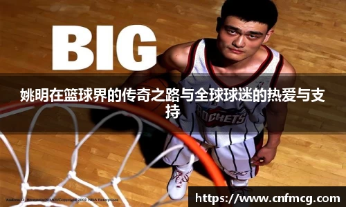 姚明在篮球界的传奇之路与全球球迷的热爱与支持