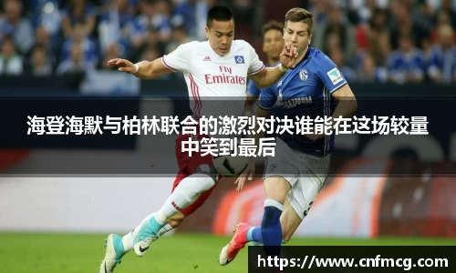 海登海默与柏林联合的激烈对决谁能在这场较量中笑到最后