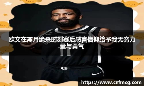 欧文在斋月绝杀时刻赛后感言信仰给予我无穷力量与勇气